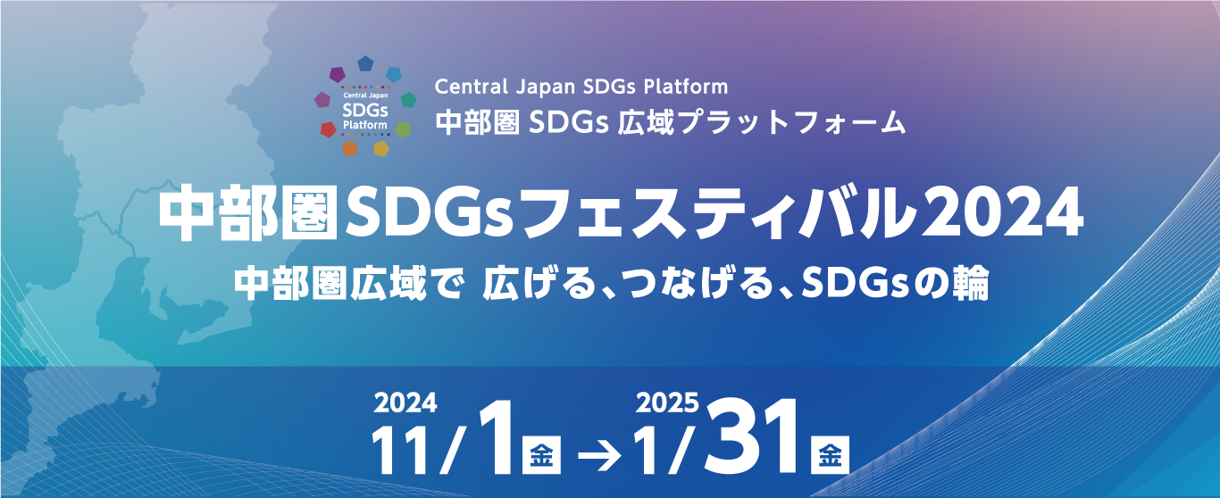 中部圏SDGsフェスティバル2024 中部圏広域で 広げる、つなげる、SDGsの輪 [2024年11月1日(金)〜2025年1月31日(金)]